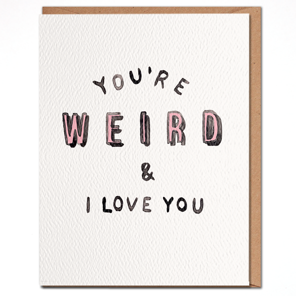 You're Weird & I Love You Greeting Card