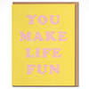 You Make Life Fun Greeting Card
